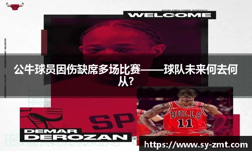 公牛球员因伤缺席多场比赛——球队未来何去何从？