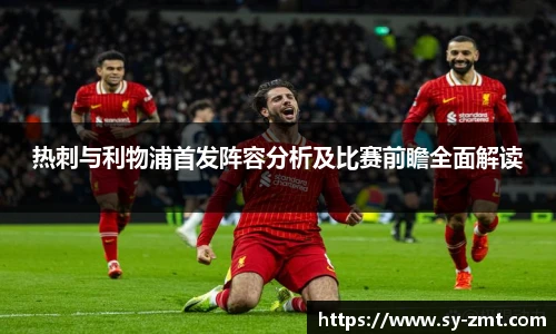 热刺与利物浦首发阵容分析及比赛前瞻全面解读